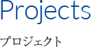 Projects プロジェクト